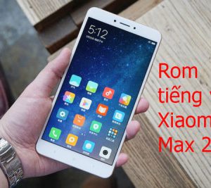 Rom tiếng việt, cài CH Play Xiaomi Mi max 2